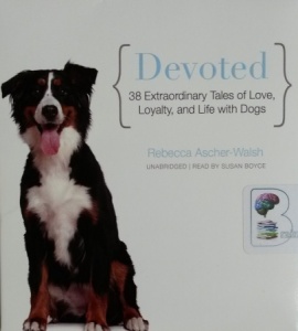 Devoted - 38 Extraordinary Tales of Love, Loyalty and Life with Dogs written by Rebecca Ascher-Walsh performed by Susan Boyce on CD (Unabridged)